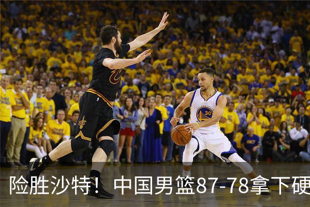 险胜沙特！中国男篮87-78拿下硬仗，抛开胡金秋，他才是最大功臣